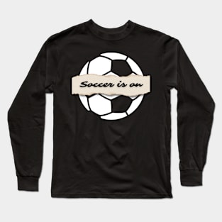 Soccer is on Long Sleeve T-Shirt